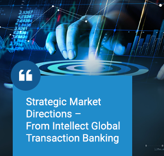 Strategic Market Directions – From Intellect Global Transaction Banking