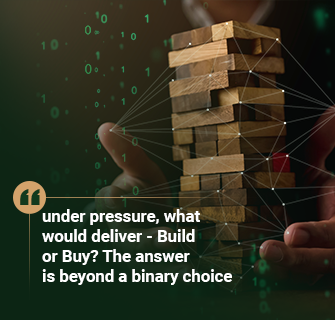 under pressure, what would deliver - Build or Buy? The answer is beyond a binary choice