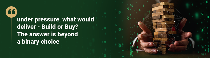 under pressure, what would deliver - Build or Buy? The answer is beyond a binary choice